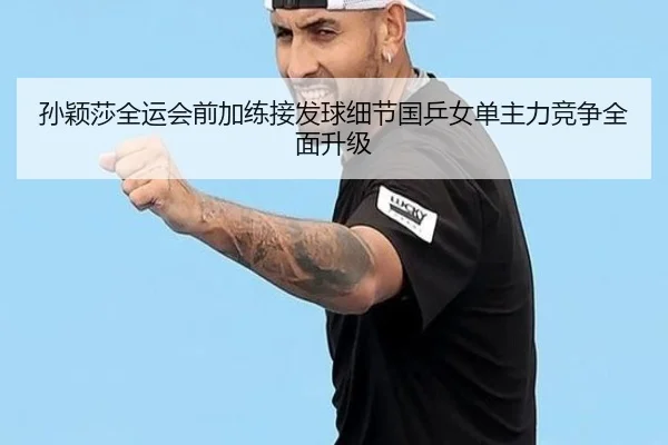 孙颖莎全运会前加练接发球细节国乒女单主力竞争全面升级